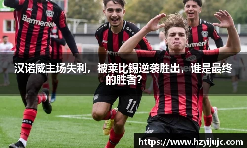 汉诺威主场失利，被莱比锡逆袭胜出，谁是最终的胜者？