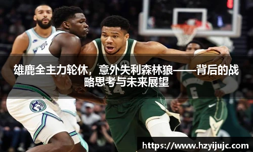 雄鹿全主力轮休，意外失利森林狼——背后的战略思考与未来展望