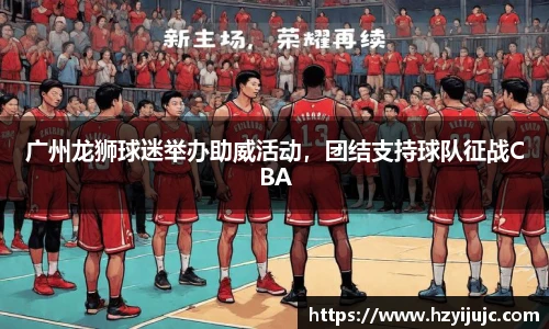 广州龙狮球迷举办助威活动，团结支持球队征战CBA
