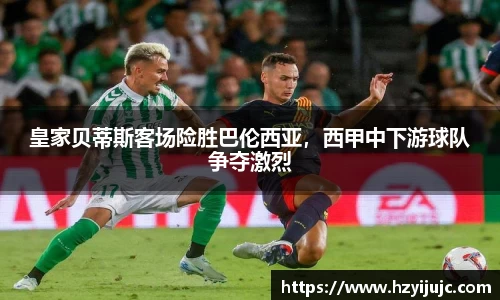 皇家贝蒂斯客场险胜巴伦西亚，西甲中下游球队争夺激烈