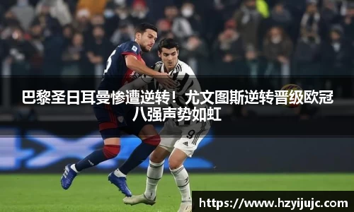 巴黎圣日耳曼惨遭逆转！尤文图斯逆转晋级欧冠八强声势如虹