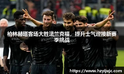 柏林赫塔客场大胜法兰克福，提升士气迎接新赛季挑战