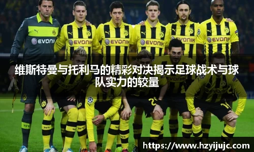 维斯特曼与托利马的精彩对决揭示足球战术与球队实力的较量